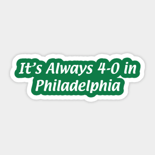 It's Always 4-0 in Philadelphia Sticker